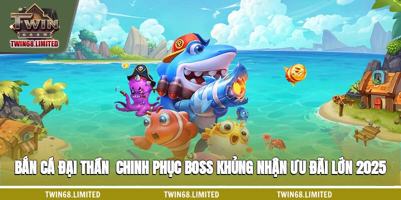 Bắn Cá Đại Thần - Chinh Phục Boss Khủng Nhận Ưu Đãi Lớn 2025
