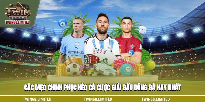 Các mẹo chinh phục kèo cá cược giải đấu bóng đá hay nhất