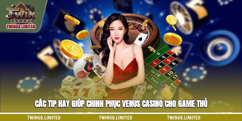 Các tip hay giúp chinh phục Venus casino cho game thủ