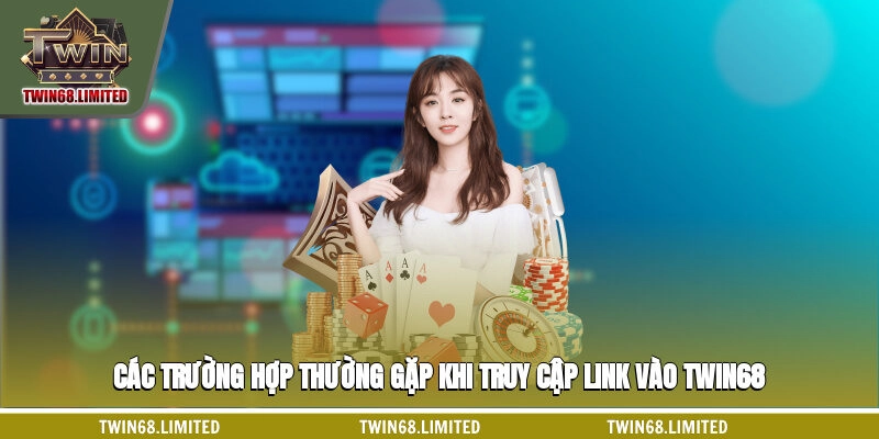 Các trường hợp thường gặp khi truy cập link vào TWIN68