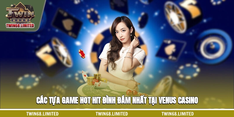 Các tựa game hot hit, đình đám nhất tại Venus casino