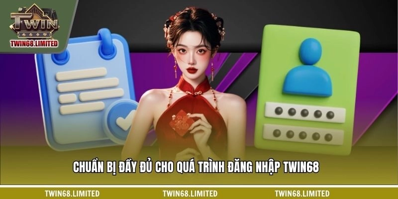 Chuẩn bị đầy đủ cho quá trình đăng nhập TWIN68