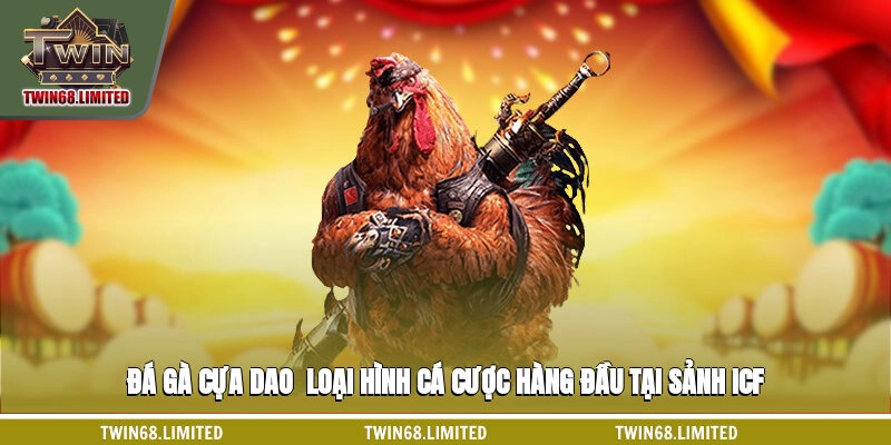 Đá gà cựa dao - Loại hình cá cược hàng đầu tại sảnh ICF