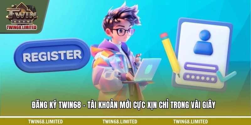 Đăng ký TWIN68 - Tài Khoản Mới Cực Xịn Chỉ Trong Vài Giây