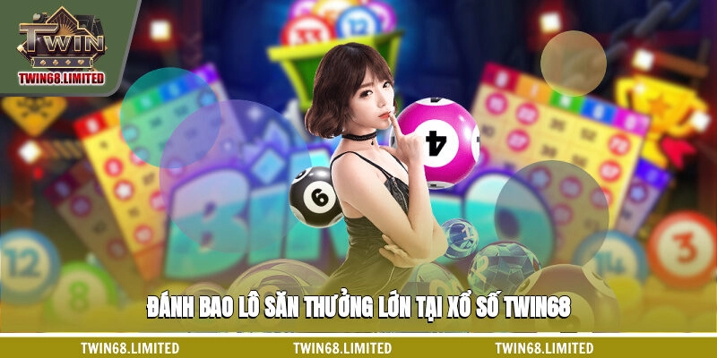 Đánh bao lô săn thưởng lớn tại Xổ số TWIN68