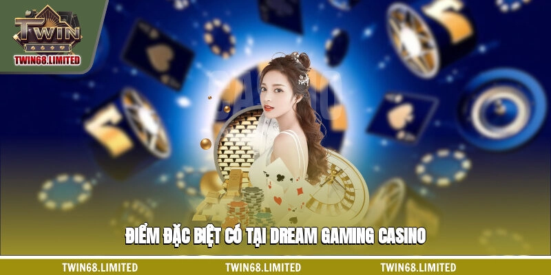 Điểm đặc biệt có tại Dream Gaming casino 