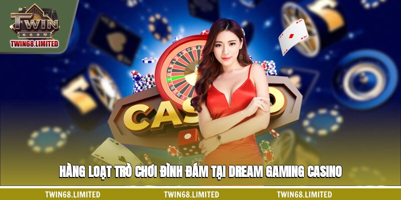 Hàng loạt trò chơi đình đám tại Dream Gaming casino