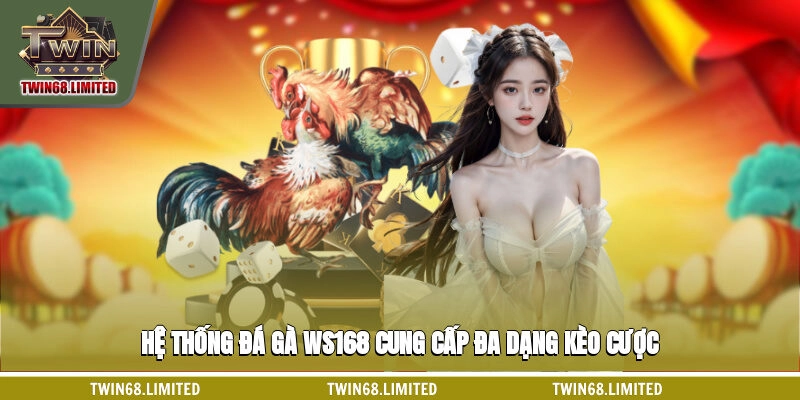 Hệ thống đá gà WS168 cung cấp đa dạng kèo cược