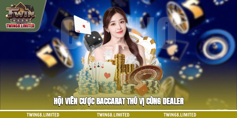 Hội viên cược Baccarat thú vị cùng Dealer