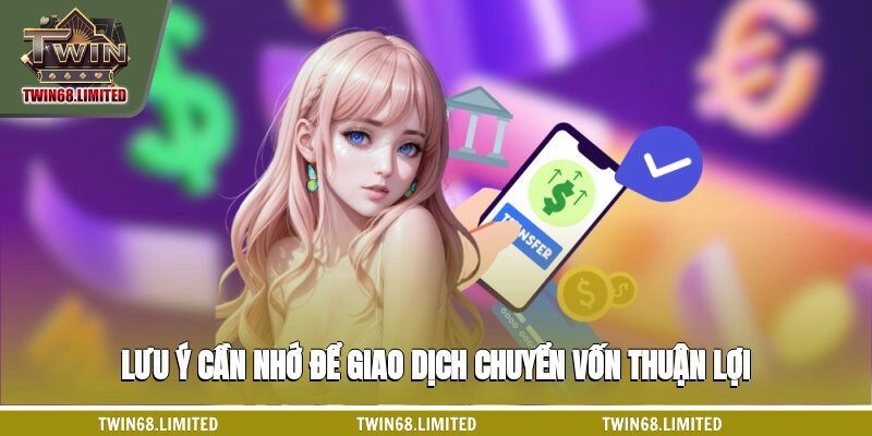 Lưu ý cần nhớ để giao dịch chuyển vốn thuận lợi