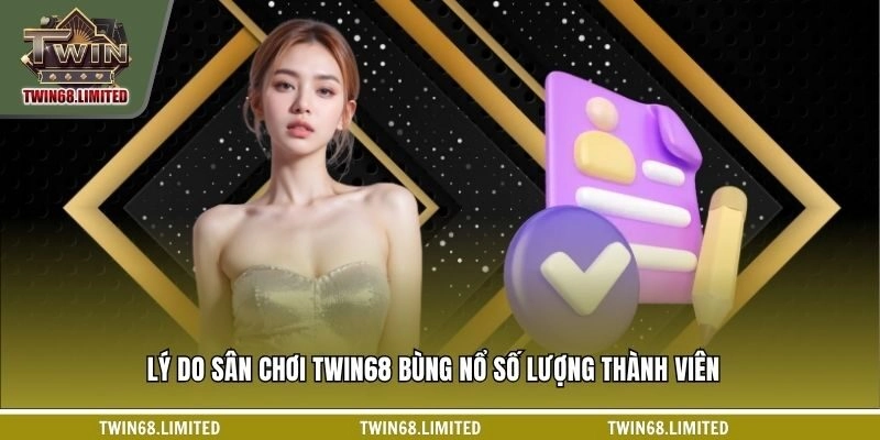 Lý do sân chơi TWIN68 bùng nổ số lượng thành viên