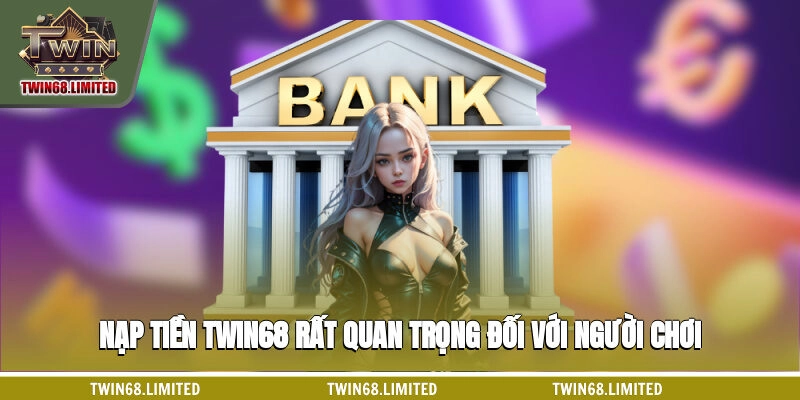 Nạp tiền TWIN68 rất quan trọng đối với người chơi