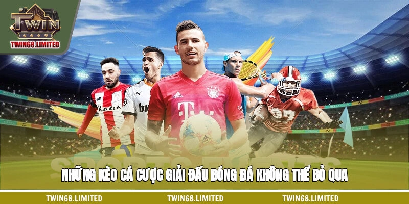 Những kèo cá cược giải đấu bóng đá không thể bỏ qua