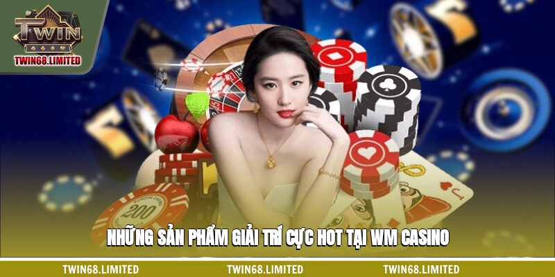 Những sản phẩm giải trí cực hot tại WM casino