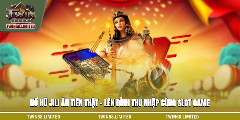 Nổ Hũ Jili Ăn Tiền Thật – Lên Đỉnh Thu Nhập Cùng Slot Game