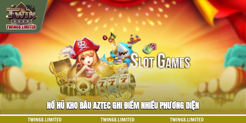 Nổ hũ Kho báu Aztec ghi điểm nhiều phương diện