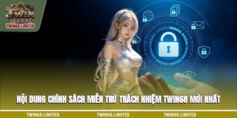 Nội dung chính sách miễn trừ trách nhiệm TWIN68 mới nhất