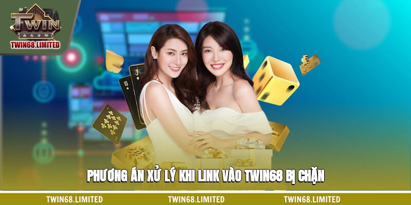 Phương án xử lý khi link vào TWIN68 bị chặn
