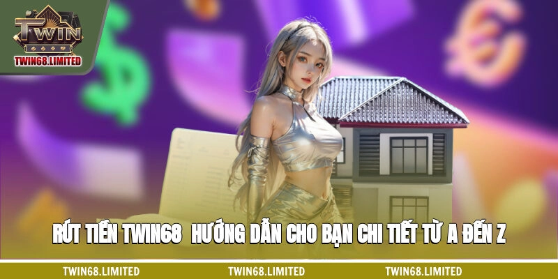 Rút Tiền TWIN68 - Hướng Dẫn Cho Bạn Chi Tiết Từ A Đến Z