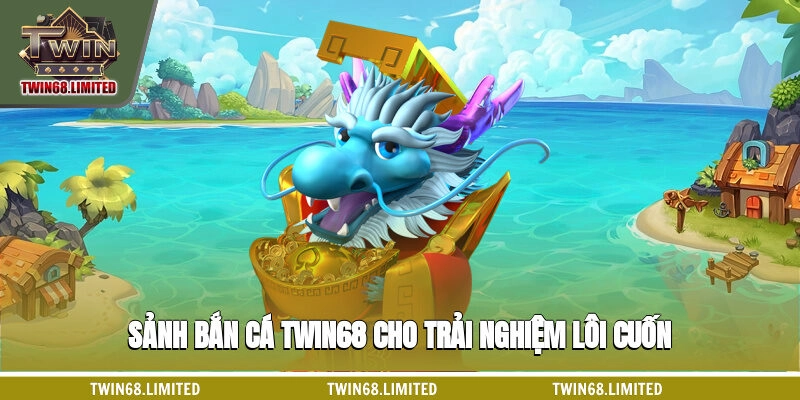 Sảnh Bắn cá TWIN68 cho trải nghiệm lôi cuốn