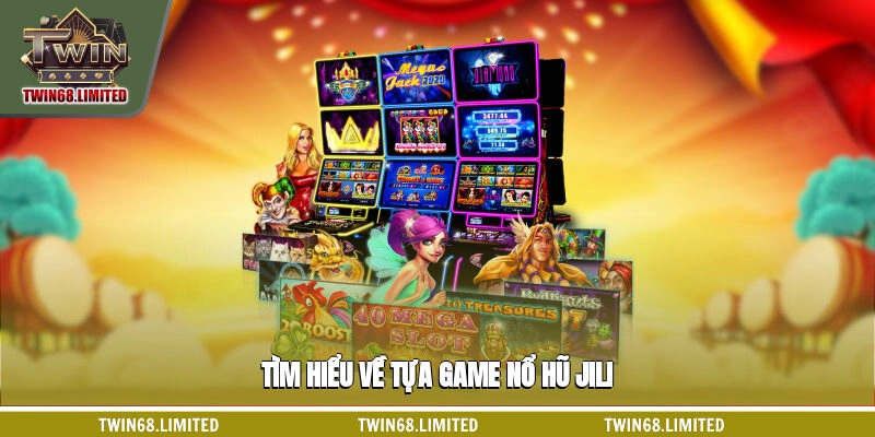 Tìm hiểu về tựa game nổ hũ Jili