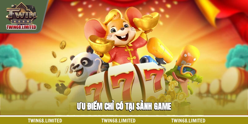 Ưu điểm chỉ có tại sảnh game