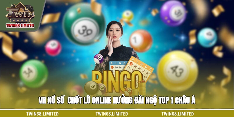 VR Xổ Số - Chốt Lô Online Hưởng Đãi Ngộ Top 1 Châu Á